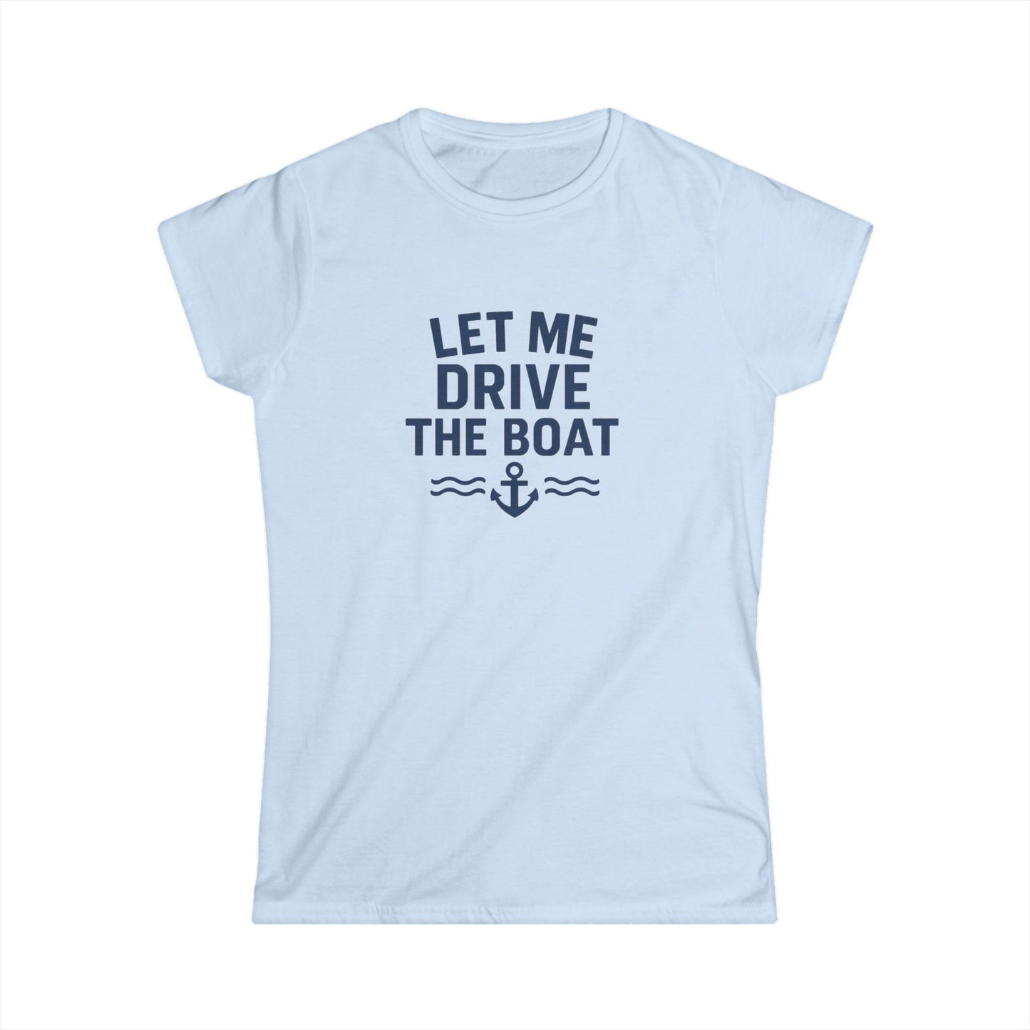 Let Me Drive The Boat - Women's Soft Style Tee - Navy Logo