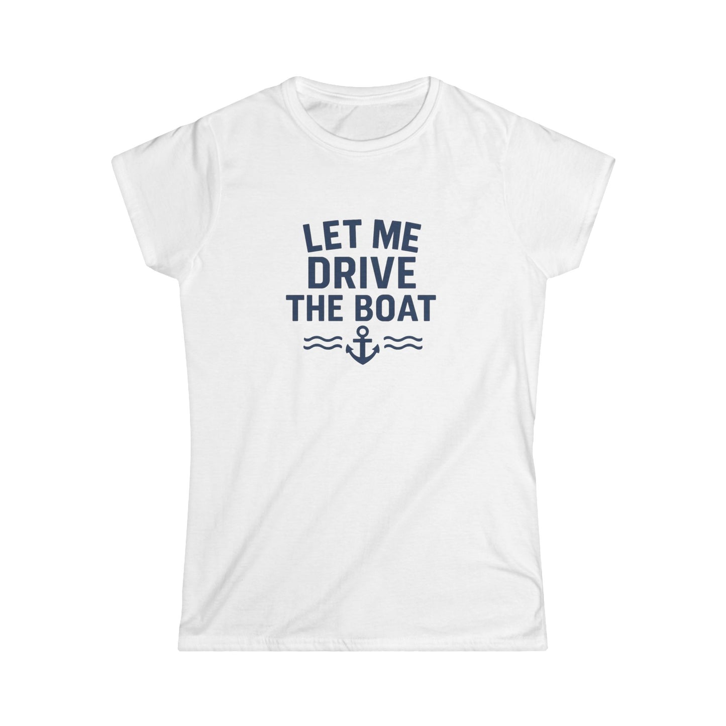 Let Me Drive The Boat - Women's Soft Style Tee - Navy Logo