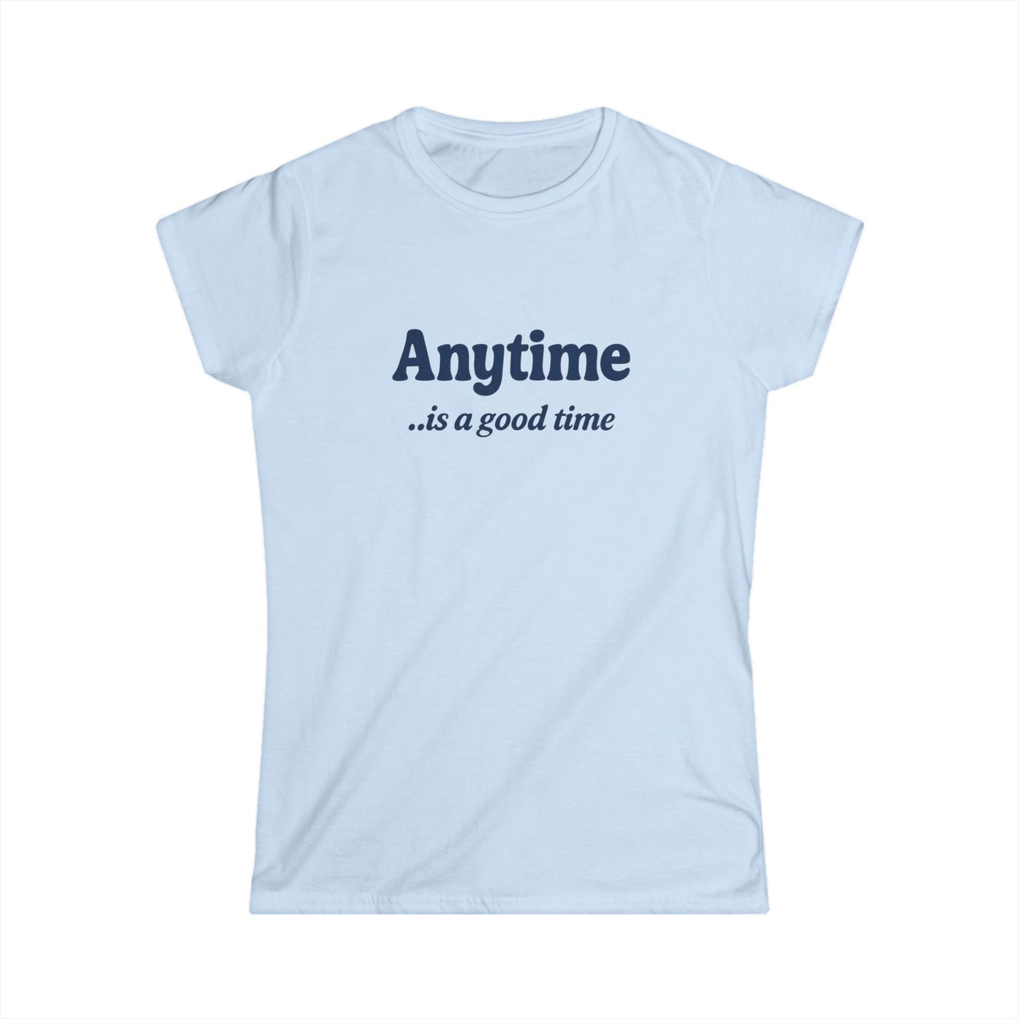 Anytime Is a Good Time - Women's Softstyle Tee