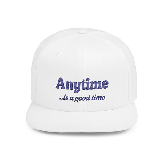 Anytime is a Good Time -  Flat Bill Snapback Hat
