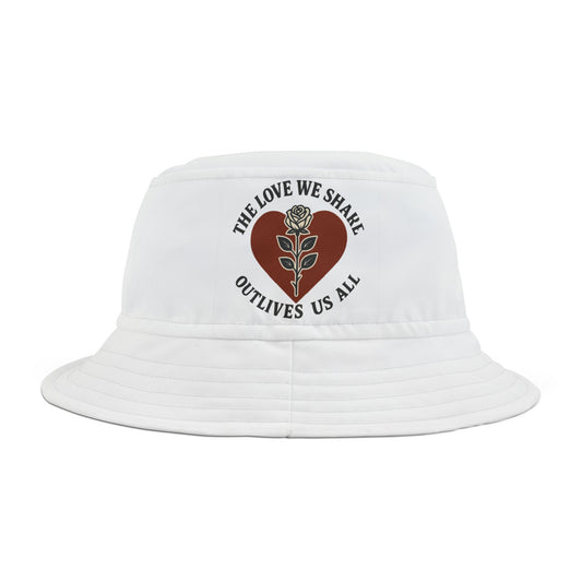 Love We Share Outlives Us All -  Bucket Hat
